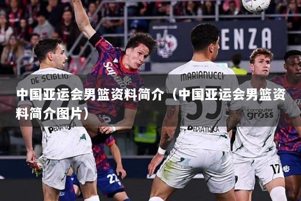 中国亚运会男篮资料简介（中国亚运会男篮资料简介图片）