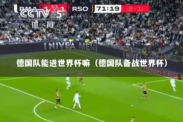 德国队能进世界杯嘛（德国队备战世界杯）
