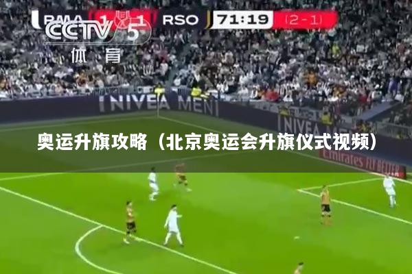 奥运升旗攻略（北京奥运会升旗仪式视频）