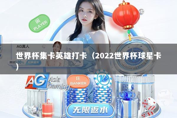 世界杯集卡英雄打卡（2022世界杯球星卡）