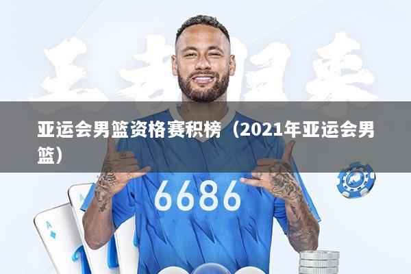 亚运会男篮资格赛积榜（2021年亚运会男篮）