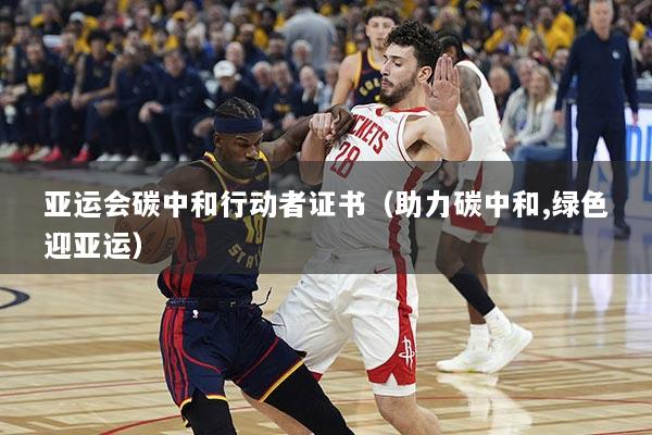 亚运会碳中和行动者证书（助力碳中和,绿色迎亚运）